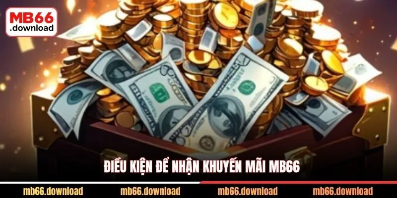 Khám Phá Khuyến Mãi MB66 Siêu Hấp Dẫn Năm 2026 3 Điều kiện để nhận khuyến mãi MB66