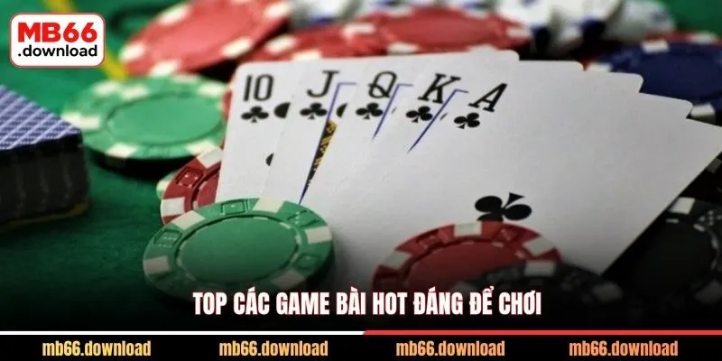 Top các game bài hot đáng để chơi