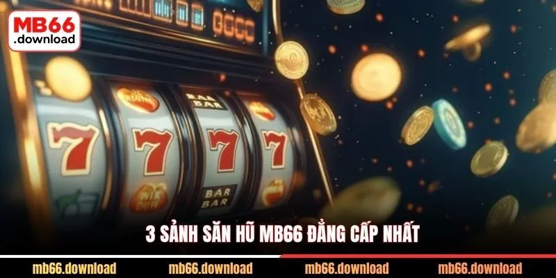 3 sảnh săn hũ MB66 đẳng cấp nhất