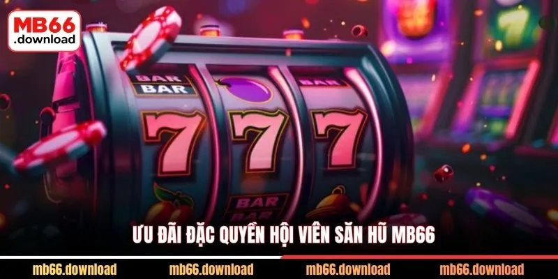 Ưu đãi đặc quyền hội viên săn hũ MB66